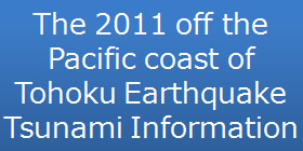 The 2011 off the Pacific coast of Tohoku Earthquake Tsunami Information